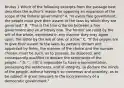 Brutus 1 Which of the following excerpts from the passage best describes the author's reason for opposing an expansion of the scope of the federal government? A. "In every free government, the people must give their assent to the laws by which they are governed." B. "This is the true criterion between a free government and an arbitrary one. The former are ruled by the will of the whole, expressed in any manner they may agree upon; the latter by the will of one, or a few." C. "If the people are to give their assent to the laws, by persons chosen and appointed by them, the manner of the choice and the number chosen, must be such, as to possess, be disposed, and consequently qualified to declare the sentiments of the people..." D. "... [I]t is impossible to have a representation, possessing the sentiments, and of integrity, to declare the minds of the people, without having it so numerous and unwieldy, as to be subject in great measure to the inconveniency of a democratic government."