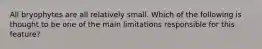 All bryophytes are all relatively small. Which of the following is thought to be one of the main limitations responsible for this feature?