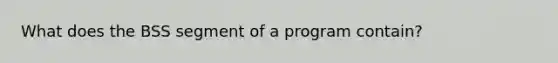 What does the BSS segment of a program contain?