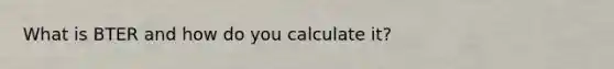 What is BTER and how do you calculate it?