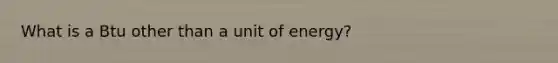 What is a Btu other than a unit of energy?