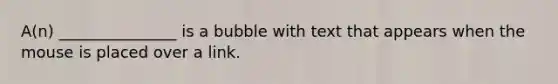 A(n) _______________ is a bubble with text that appears when the mouse is placed over a link.