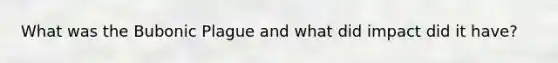 What was the Bubonic Plague and what did impact did it have?