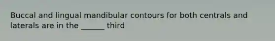 Buccal and lingual mandibular contours for both centrals and laterals are in the ______ third