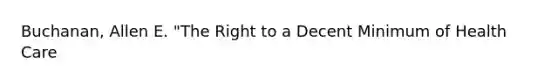 Buchanan, Allen E. "The Right to a Decent Minimum of Health Care