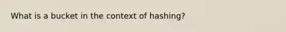 What is a bucket in the context of hashing?