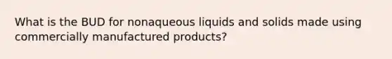 What is the BUD for nonaqueous liquids and solids made using commercially manufactured products?