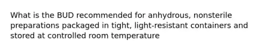 What is the BUD recommended for anhydrous, nonsterile preparations packaged in tight, light-resistant containers and stored at controlled room temperature