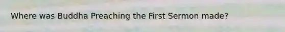 Where was Buddha Preaching the First Sermon made?