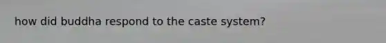 how did buddha respond to the caste system?