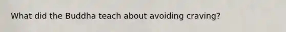 What did the Buddha teach about avoiding craving?