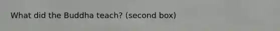 ​What did the Buddha teach? (second box)