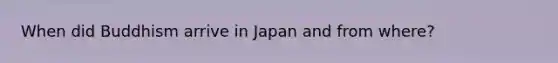 When did Buddhism arrive in Japan and from where?