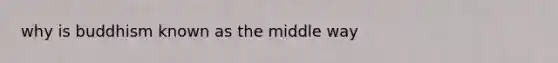 why is buddhism known as the middle way