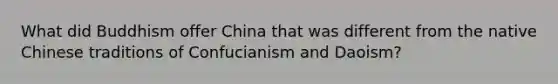 What did Buddhism offer China that was different from the native Chinese traditions of Confucianism and Daoism?