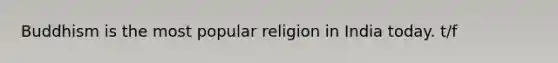 Buddhism is the most popular religion in India today. t/f