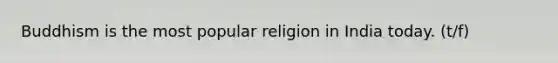 Buddhism is the most popular religion in India today. (t/f)