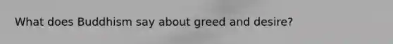 What does Buddhism say about greed and desire?