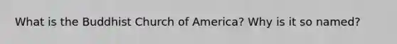 ​​What is the Buddhist Church of America? Why is it so named?