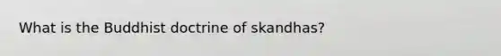 What is the Buddhist doctrine of skandhas?