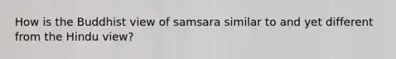 How is the Buddhist view of samsara similar to and yet different from the Hindu view?