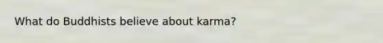 What do Buddhists believe about karma?