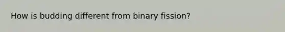 How is budding different from binary fission?