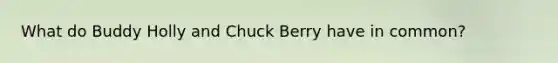 What do Buddy Holly and Chuck Berry have in common?
