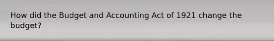 How did the Budget and Accounting Act of 1921 change the budget?