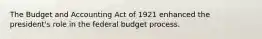 The Budget and Accounting Act of 1921 enhanced the president's role in the federal budget process.