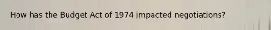 How has the Budget Act of 1974 impacted negotiations?