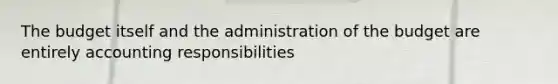 The budget itself and the administration of the budget are entirely accounting responsibilities