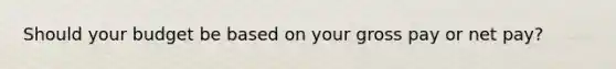 Should your budget be based on your gross pay or net pay?