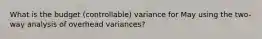 What is the budget (controllable) variance for May using the two-way analysis of overhead variances?