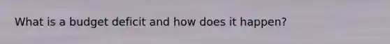 What is a budget deficit and how does it happen?