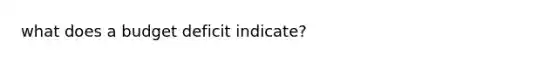 what does a budget deficit indicate?