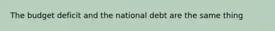 The budget deficit and the national debt are the same thing