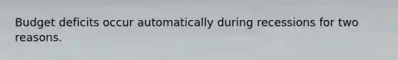 Budget deficits occur automatically during recessions for two reasons.​
