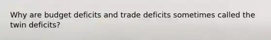 Why are budget deficits and trade deficits sometimes called the twin deficits?