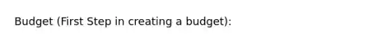 Budget (First Step in creating a budget):