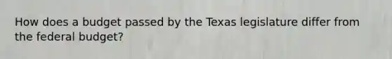 How does a budget passed by the Texas legislature differ from the federal budget?