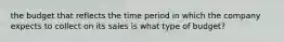 the budget that reflects the time period in which the company expects to collect on its sales is what type of budget?