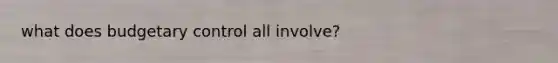 what does budgetary control all involve?