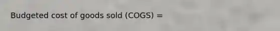 Budgeted cost of goods sold (COGS) =