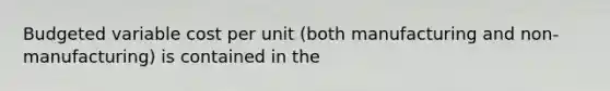 Budgeted variable cost per unit (both manufacturing and non-manufacturing) is contained in the