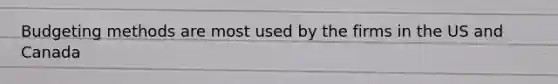 Budgeting methods are most used by the firms in the US and Canada