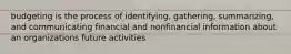 budgeting is the process of identifying, gathering, summarizing, and communicating financial and nonfinancial information about an organizations future activities