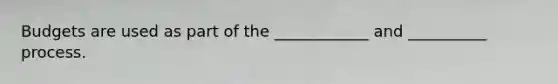 Budgets are used as part of the ____________ and __________ process.