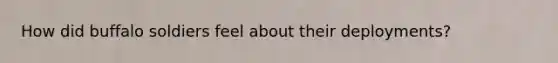 How did buffalo soldiers feel about their deployments?