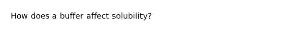 How does a buffer affect solubility?